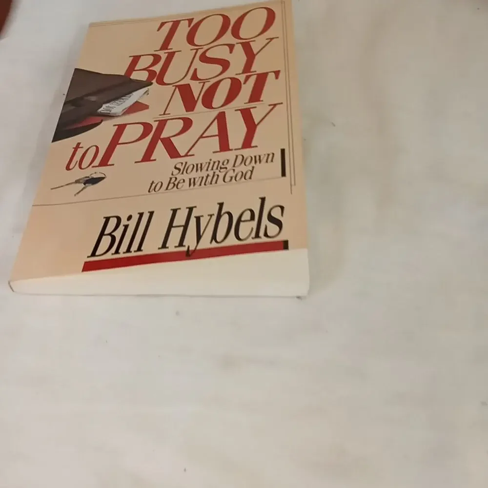 Too Busy Not to Pray : Slowing down to be with God by Bill Hybels (1988,...